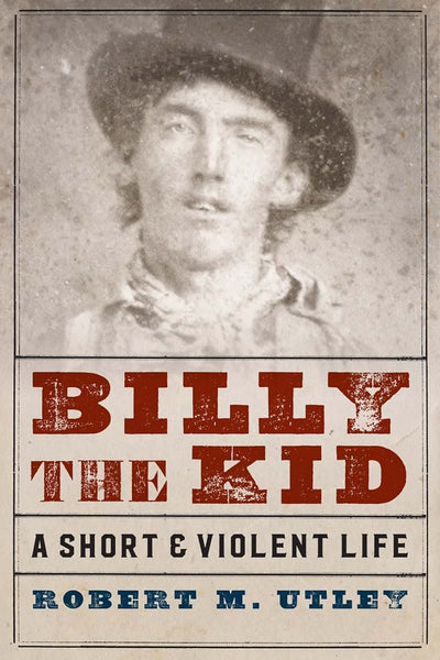 Billy the Kid: A Short and Violent Life - Robert M. Utley