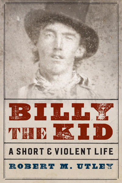 Billy the Kid: A Short and Violent Life - Robert M. Utley