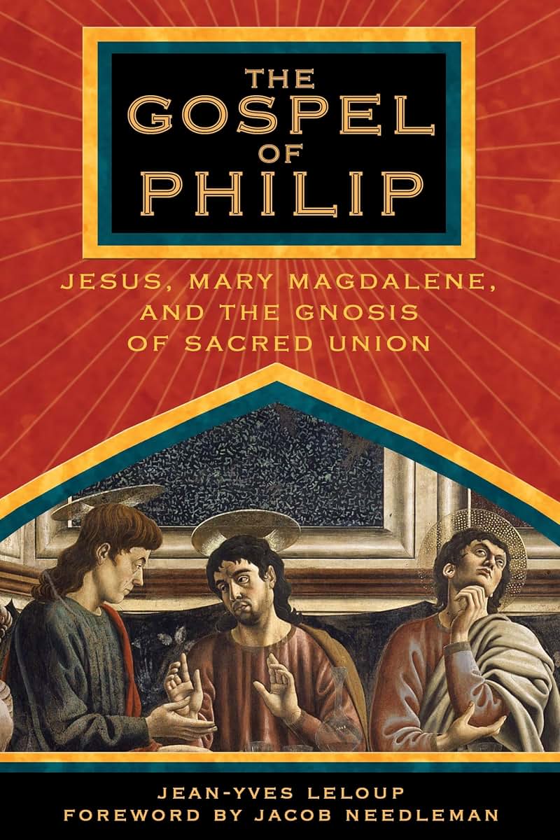 The Gospel of Philip: Jesus, Mary Magdalene, and the Gnosis of Sacred Union