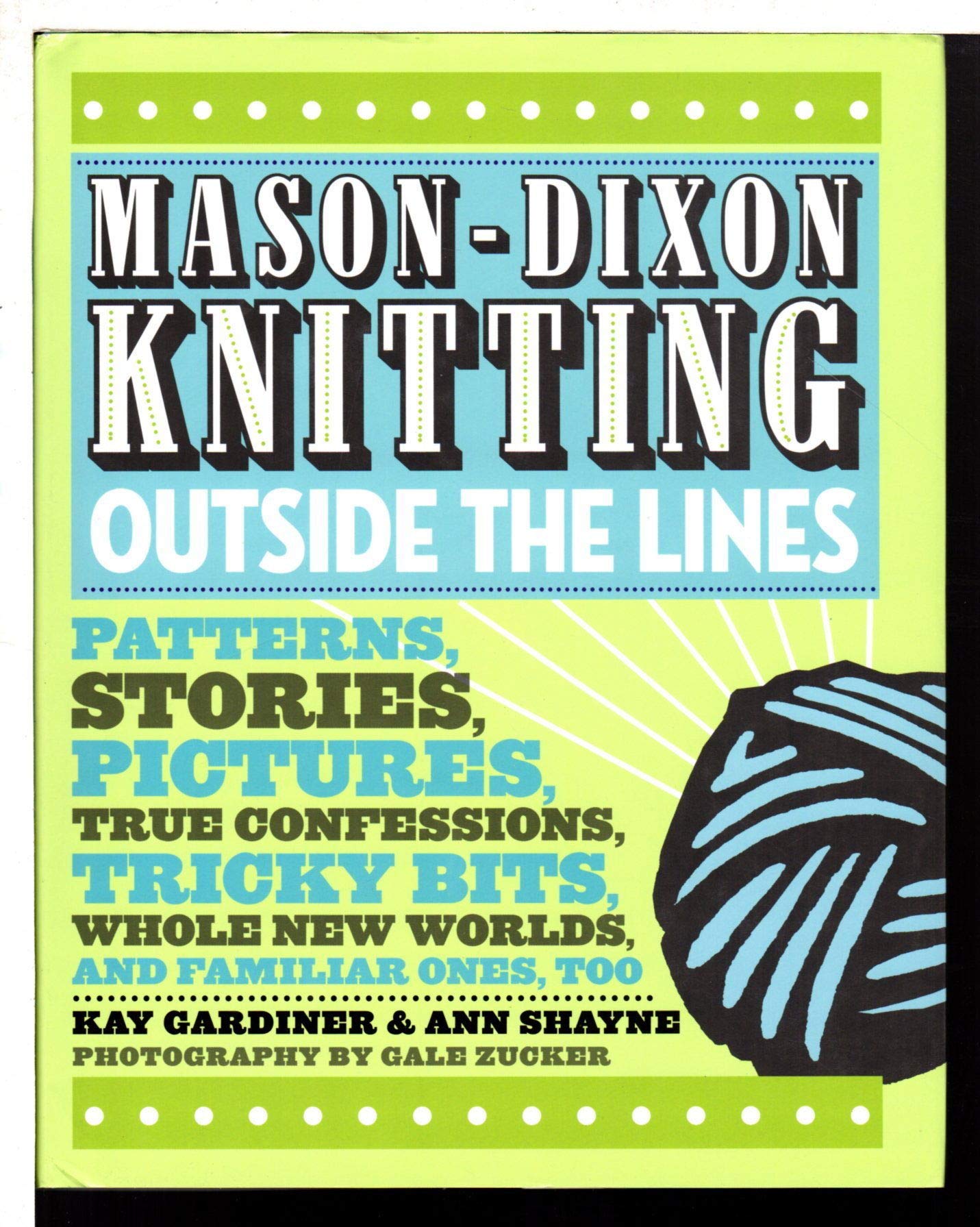 Mason-Dixon Knitting Outside the Lines: Patterns, Stories, Pictures, True Confessions, Tricky Bits, Whole New Worlds, and Familiar Ones, Too