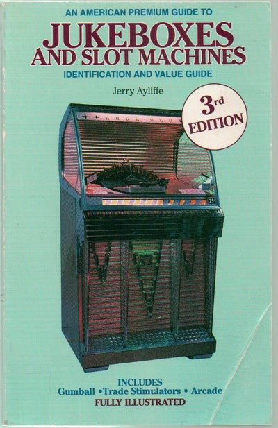 An American Premium Guide to Jukeboxes and Slot Machines: Identification and Value Guide