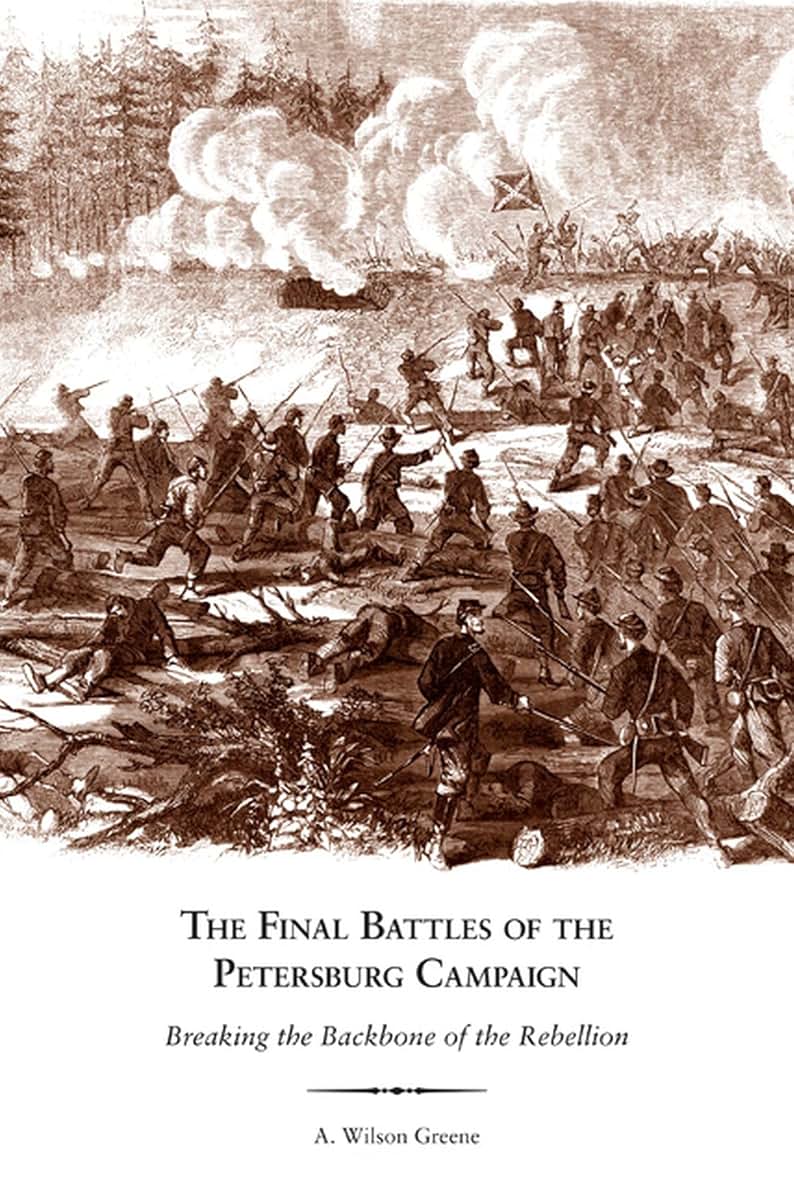 The Final Battles of the Petersburg Campaign: Breaking the Backbone of the Rebellion