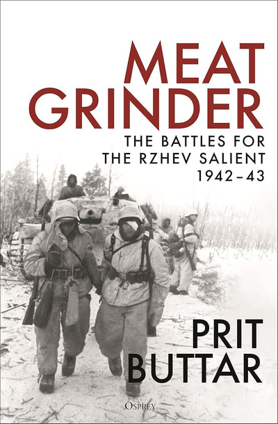 Meat Grinder: The Battles for the Rzhev Salient, 1942-43 by