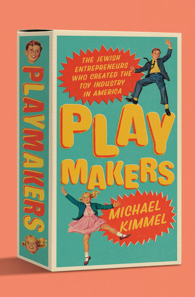 Playmakers: The Jewish Entrepreneurs Who Created the Toy Industry in America