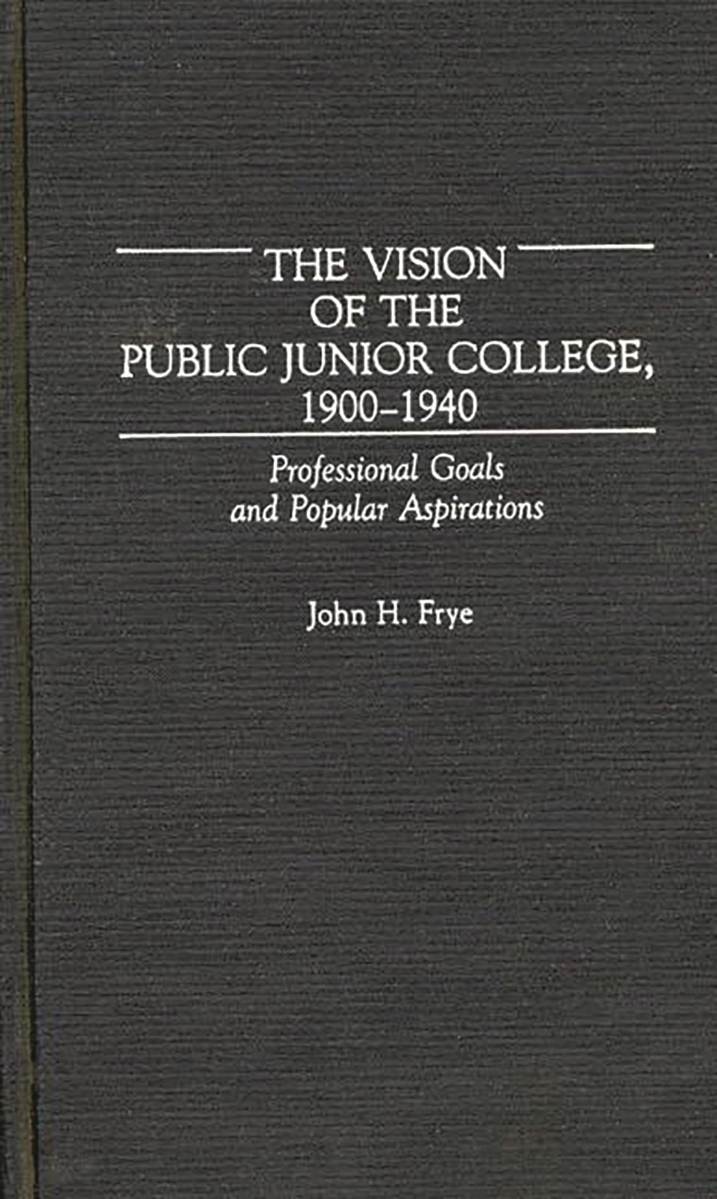 The Vision of the Public Junior College, 1900-1940: Professional Goals and Popular Aspirations (Contributions to the Study of Education)
