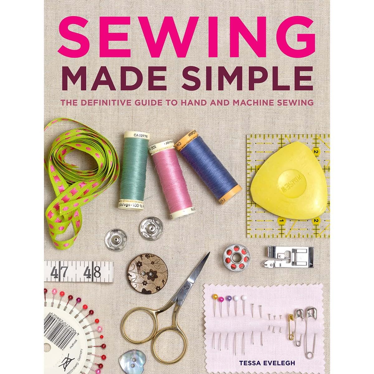 Sewing Made Simple: The Definitive Guide to Hand and Machine Sewing