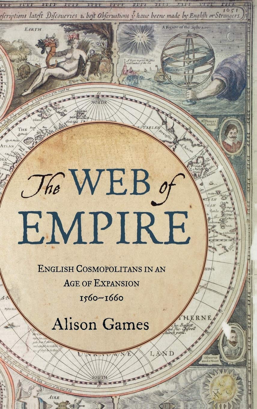 The Web of Empire: English Cosmopolitans in an Age of Expansion, 1560-1660