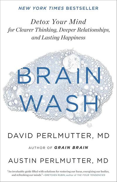 Brain Wash: Detox Your Mind for Clearer Thinking, Deeper Relationships, and Lasting Happiness
