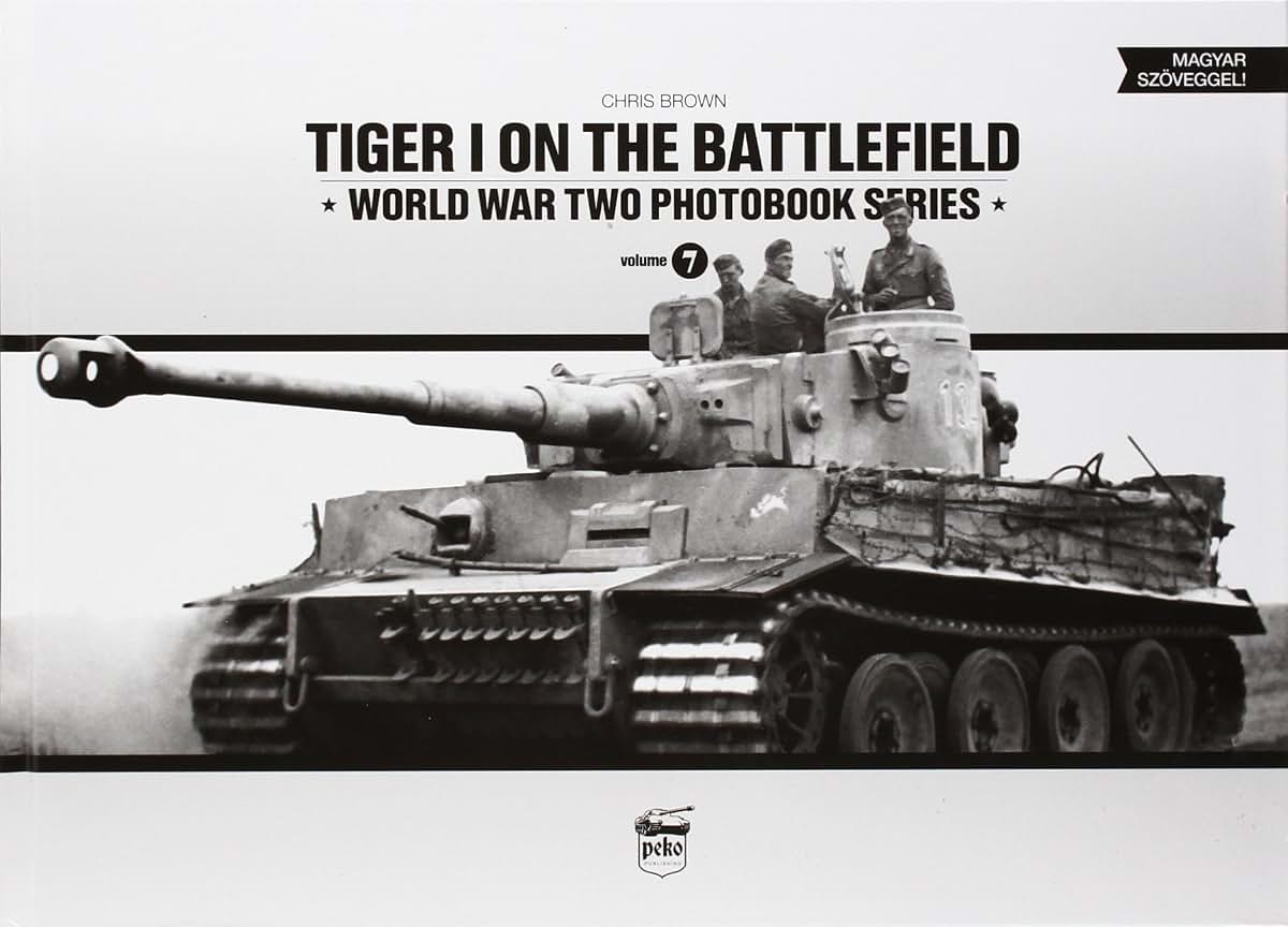 Tiger I on the Battlefield (World War Two Photobook Series) (English and Hungarian Edition)