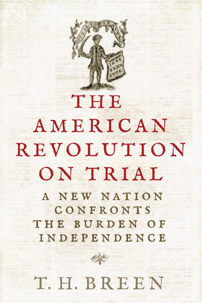 The American Revolution on Trial: A New Nation Confronts the Burden of Independence (The Revolutionary Age)