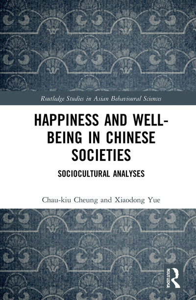 Happiness and Well-Being in Chinese Societies (Routledge Studies in Asian Behavioural Sciences)