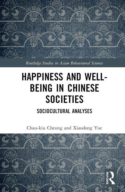 Happiness and Well-Being in Chinese Societies (Routledge Studies in Asian Behavioural Sciences)