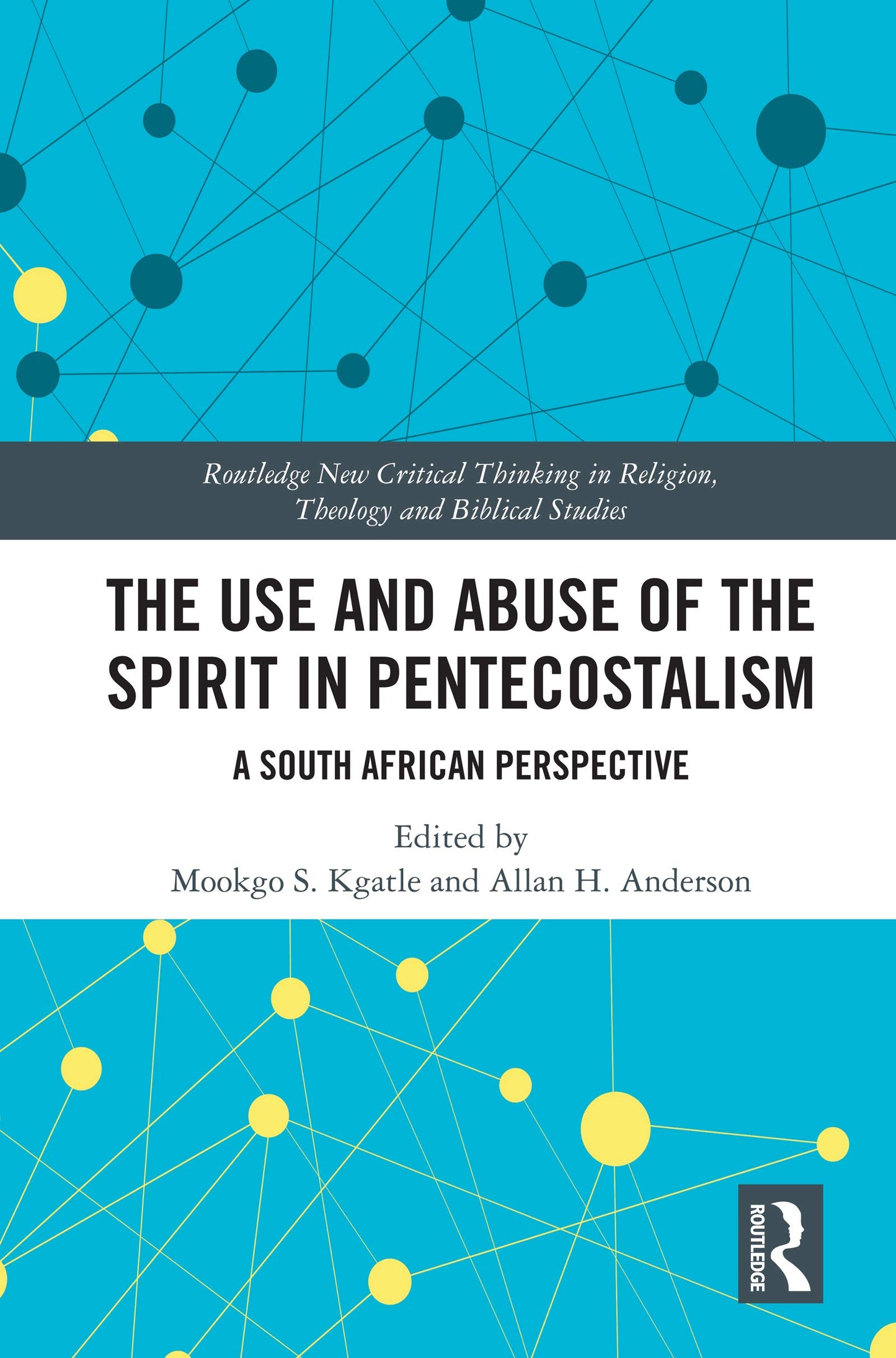 The Use and Abuse of the Spirit in Pentecostalism (Routledge New Critical Thinking in Religion, Theology and Biblical Studies)