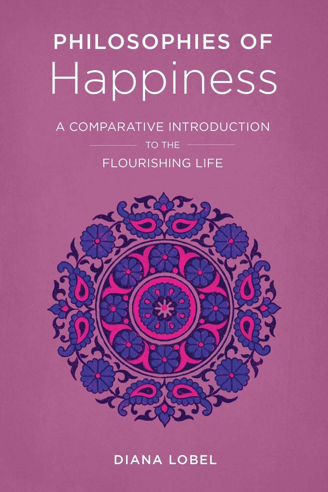 Philosophies of Happiness: A Comparative Introduction to the Flourishing Life