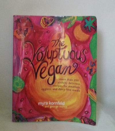 The Voluptuous Vegan: More Than 200 Sinfully Delicious Recipes for Meatless, Eggless, and Dairy-Free Meals