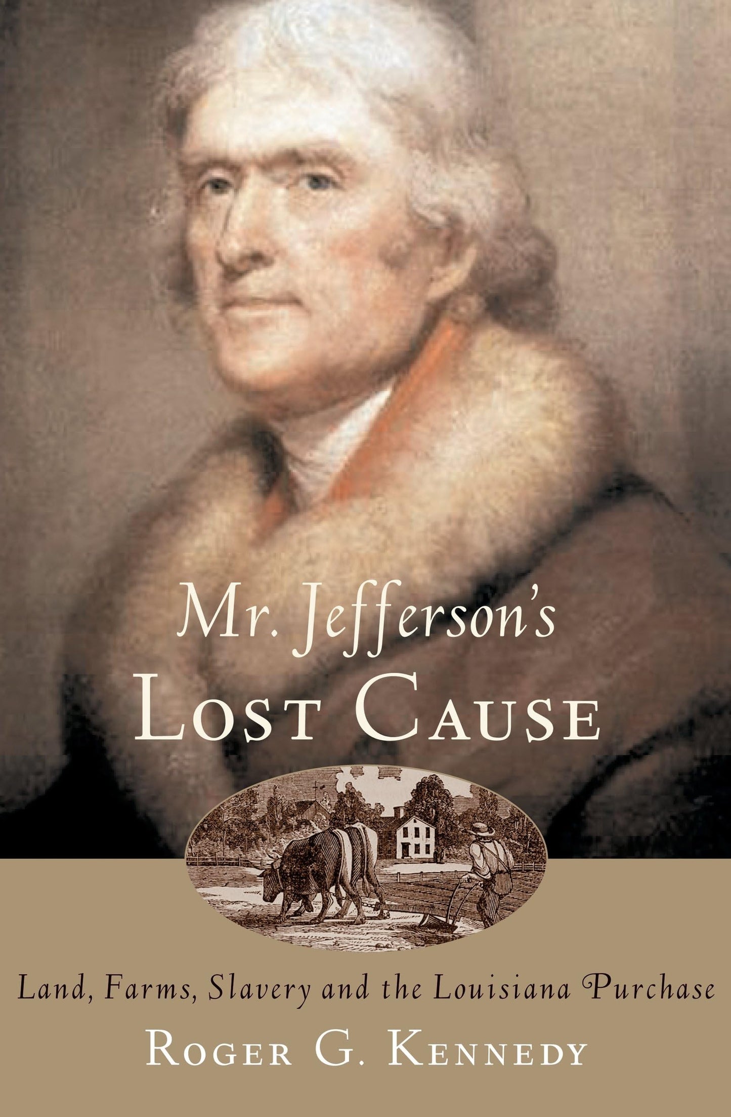 Mr. Jefferson's Lost Cause: Land, Farmers, Slavery, and the Louisiana Purchase