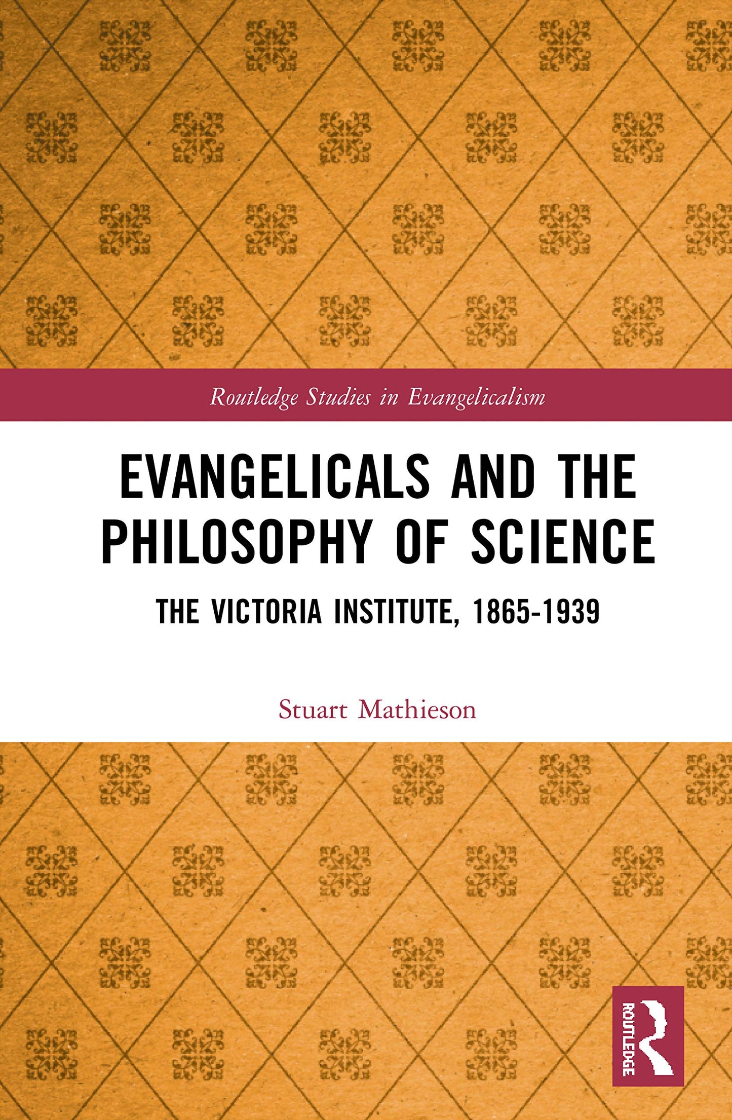 Evangelicals and the Philosophy of Science: The Victoria Institute, 1865-1939 (Routledge Studies in Evangelicalism)