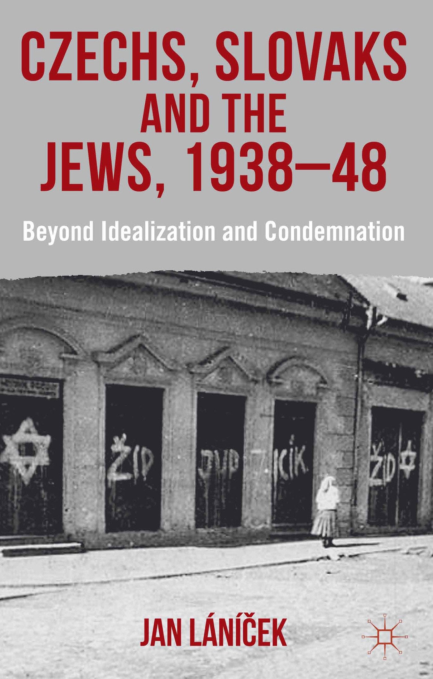 Czechs, Slovaks and the Jews, 1938-48: Beyond Idealisation and Condemnation
