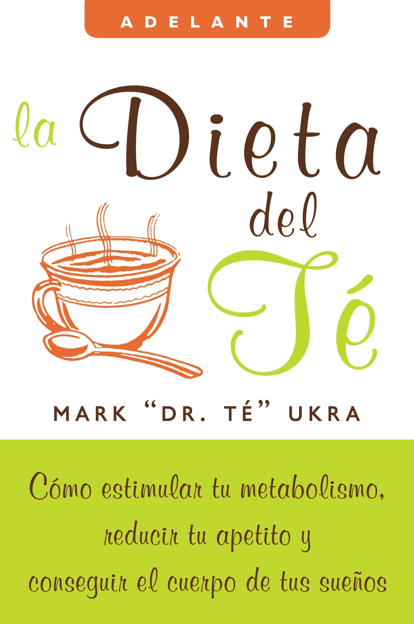 La dieta del te: Como estimular tu metabolismo, reducir tu apetito y conseguir el cuerpo de tus suenos (Adelante) (Spanish Edition)
