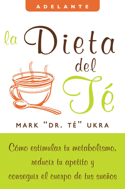 La dieta del te: Como estimular tu metabolismo, reducir tu apetito y conseguir el cuerpo de tus suenos (Adelante) (Spanish Edition)