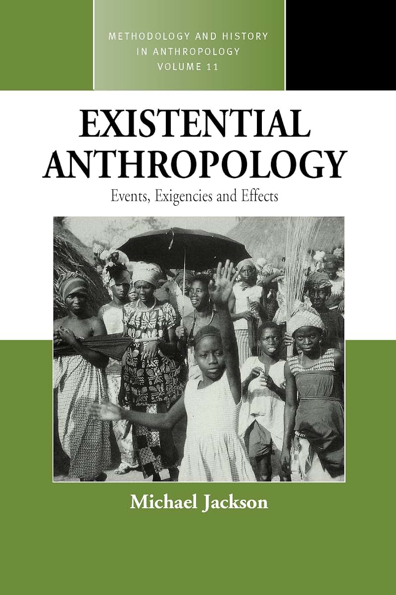 Existential Anthropology: Events, Exigencies, and Effects (Methodology & History in Anthropology, 11)