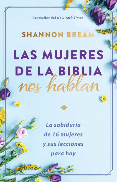Las mujeres de la Biblia nos hablan: La sabidura de 16 mujeres y sus lecciones para hoy / The Women of the Bible Speak (Spanish Edition)