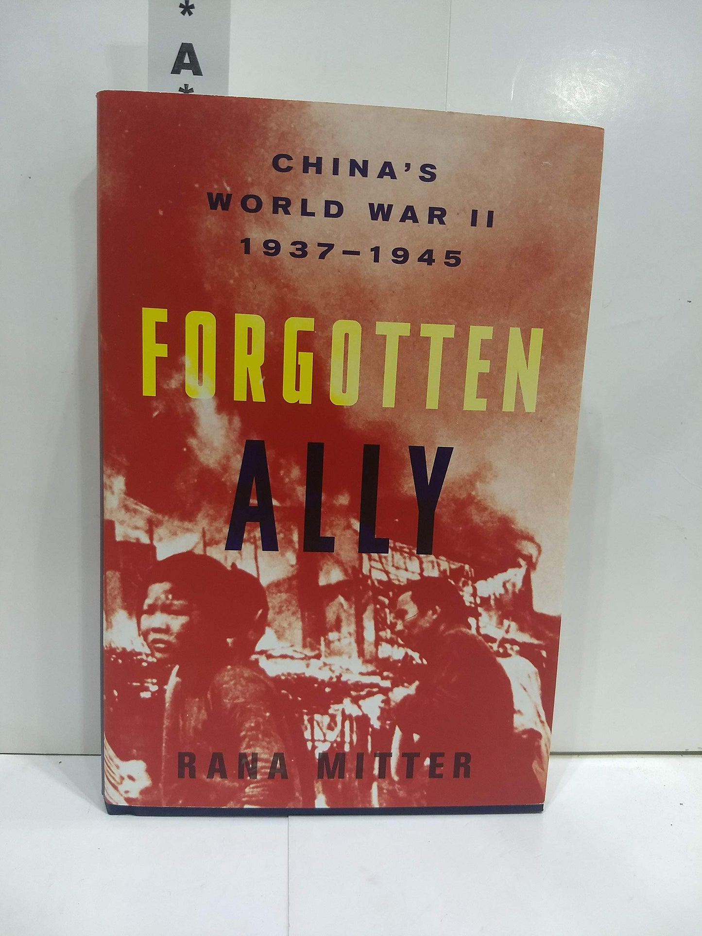 Forgotten Ally: Chinas World War II, 1937-1945 by Mitter, Ra