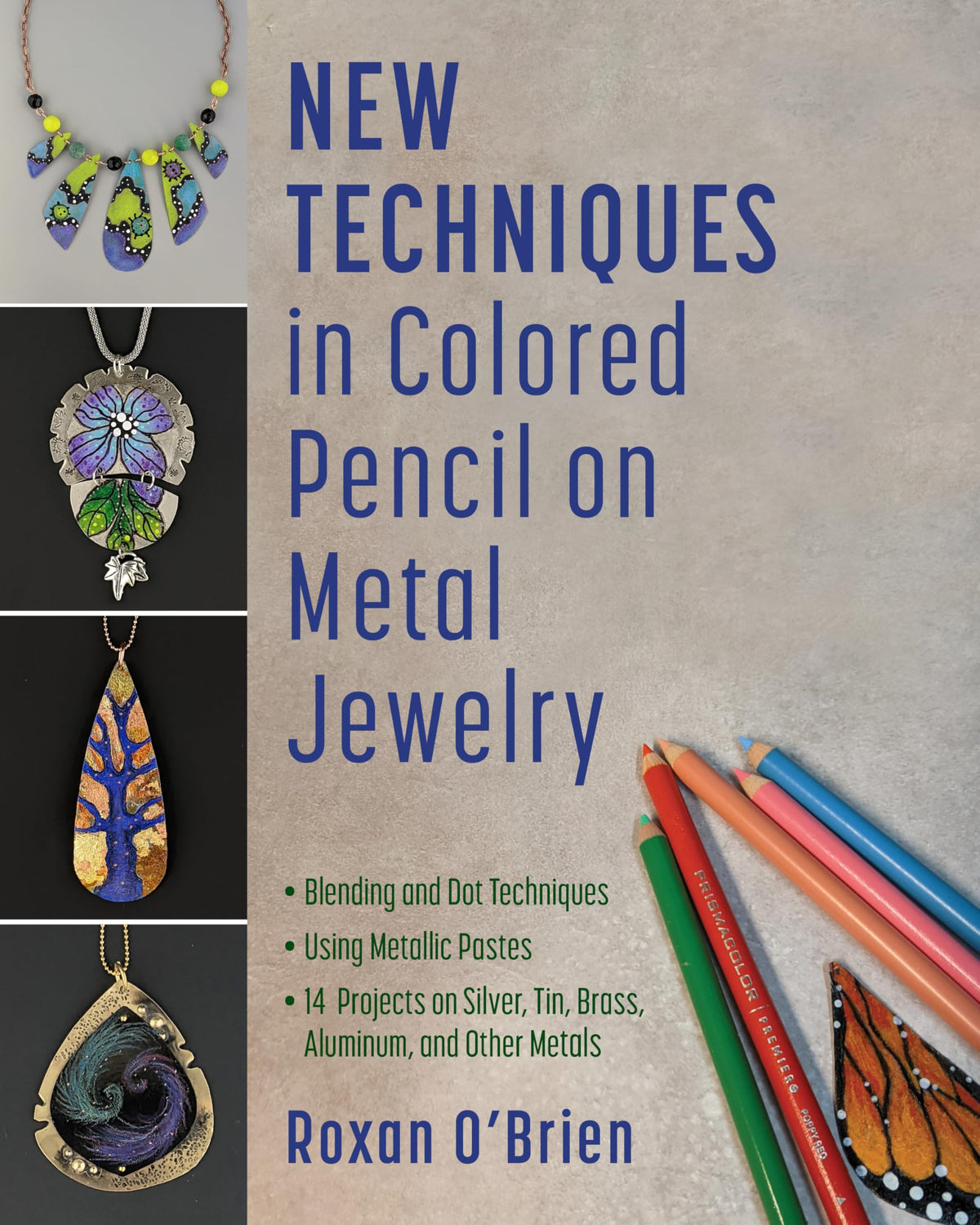 New Techniques in Colored Pencil on Metal Jewelry: 14 Projects on Silver, Tin, Brass, Aluminum, and Other Metals * Blending and Dot Techniques * Using Metallic Pastes