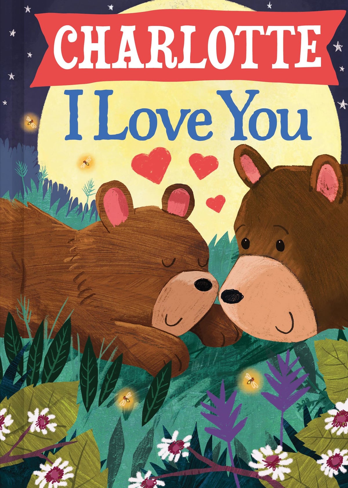 Charlotte I Love You: A Personalized Bedtime Book for Babies and Toddlers (I Love You Bears)