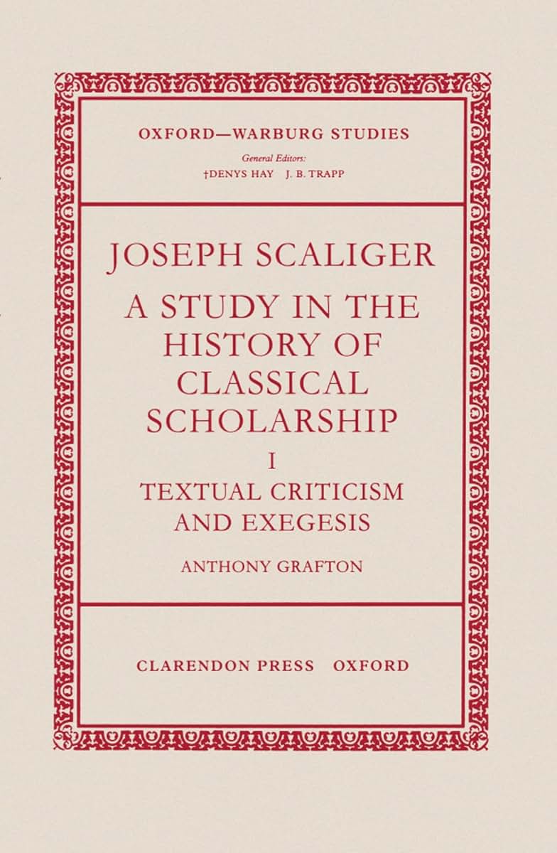 Joseph Scaliger: A Study in the History of Classical Scholarship. Volume I: Textual Criticism and Exegesis (Oxford-Warburg Studies)