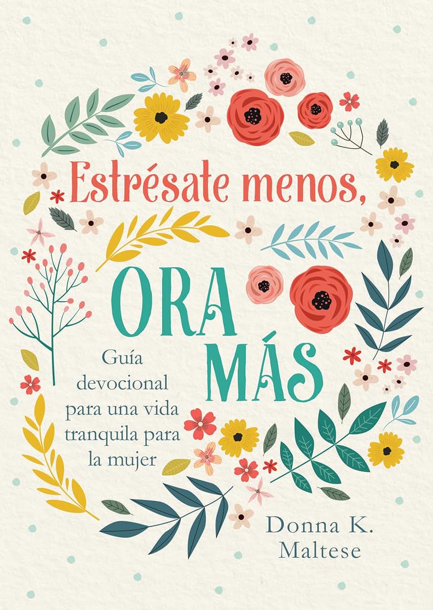 Estrésate Menos, Ora Más: Guía Devocional Para Una Vida Tranquila Para La Mujer (Spanish Edition)