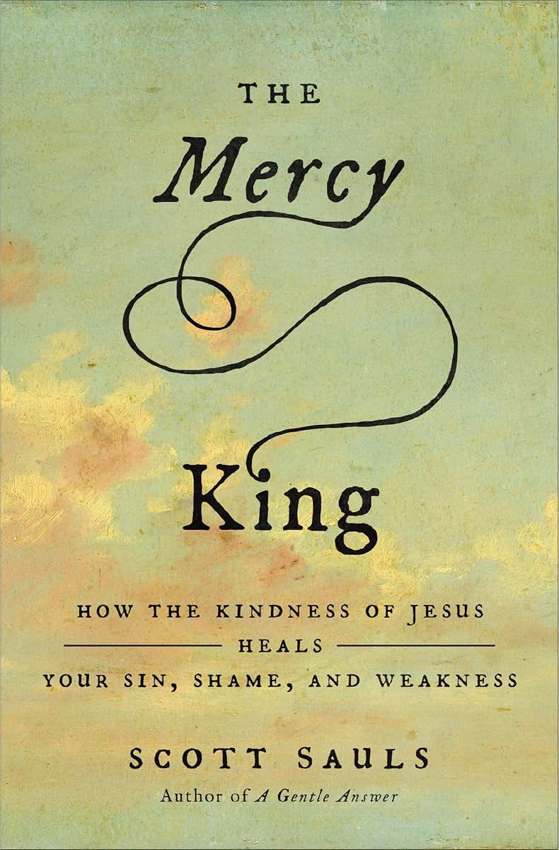 The Mercy King: How the Kindness of Jesus Heals Your Sin, Shame, and Weakness