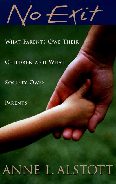 No Exit: What Parents Owe Their Children and What Society Owes Parents