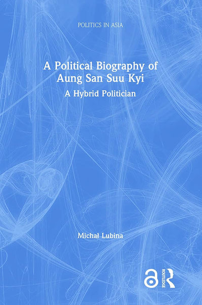 A Political Biography of Aung San Suu Kyi (Politics in Asia)
