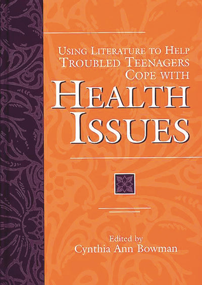 Using Literature to Help Troubled Teenagers Cope with Health Issues (The Greenwood Press Using Literature to Help Troubled Teenagers Series)