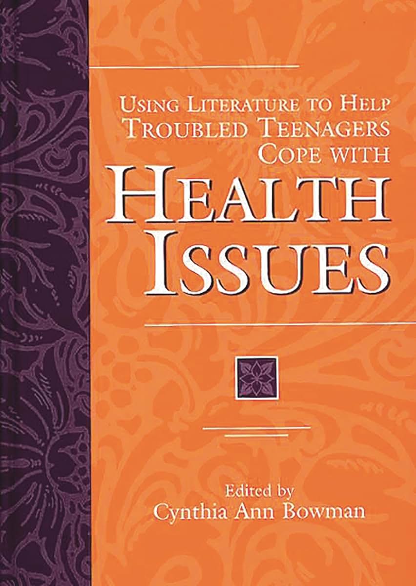Using Literature to Help Troubled Teenagers Cope with Health Issues (The Greenwood Press Using Literature to Help Troubled Teenagers Series)