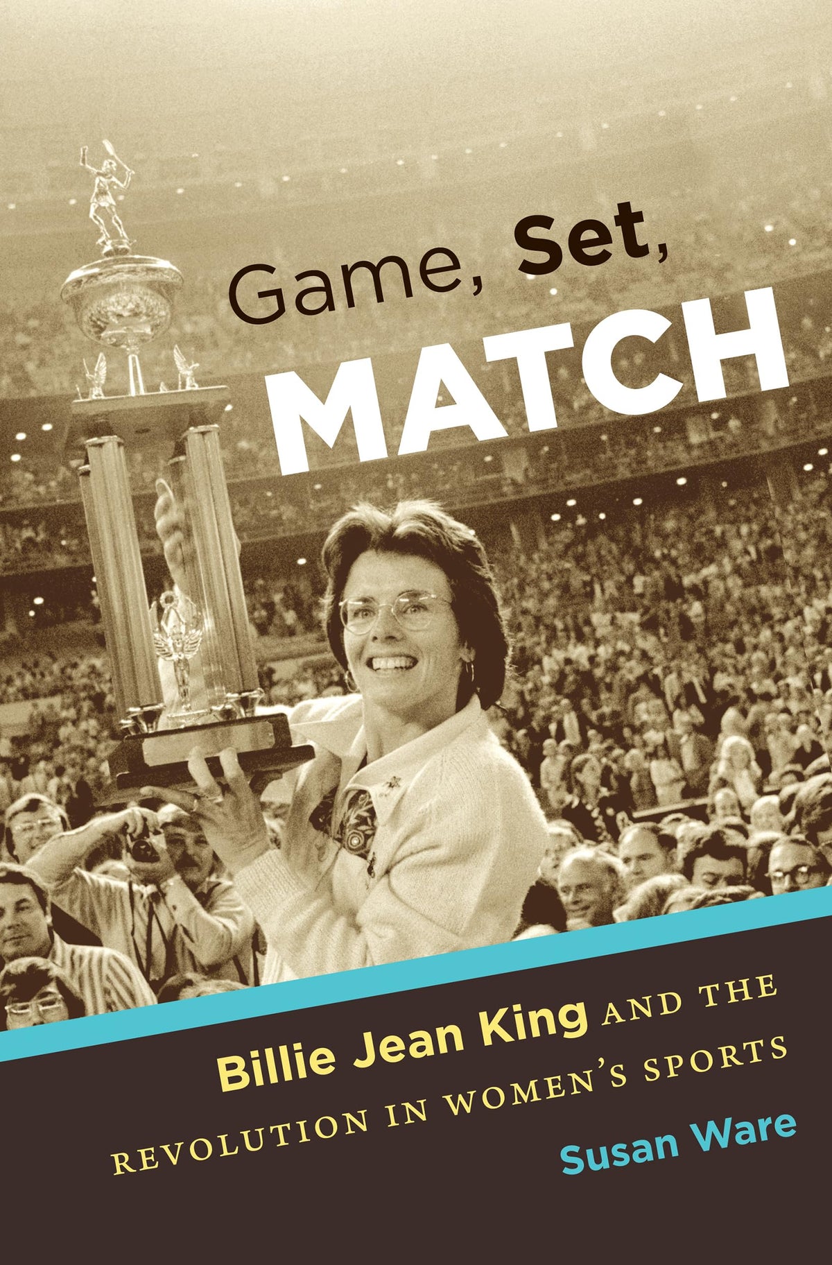 Game, Set, Match: Billie Jean King and the Revolution in Womens Sports
