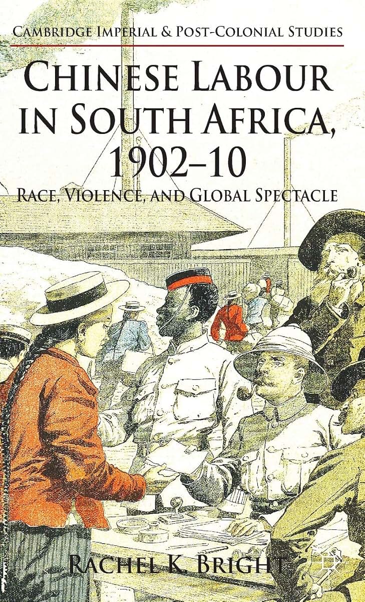 Chinese Labour in South Africa, 1902-10: Race, Violence, and Global Spectacle (Cambridge Imperial and Post-Colonial Studies)