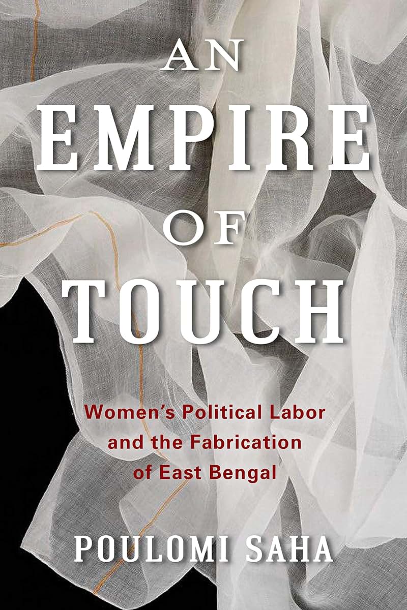 An Empire of Touch: Women's Political Labor and the Fabrication of East Bengal (Gender and Culture Series)