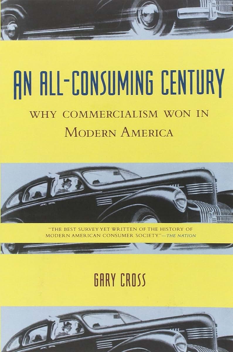 An All-Consuming Century: Why Commercialism Won in Modern America