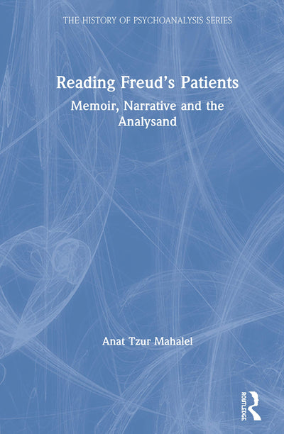Reading Freuds Patients (The History of Psychoanalysis Series)