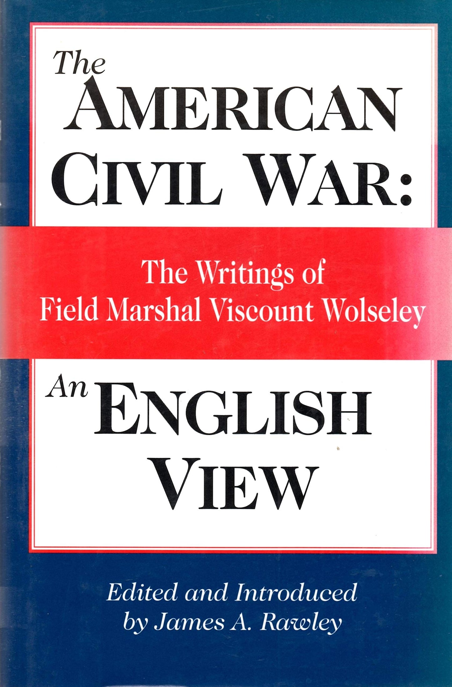 American Civil War: An English View: The Writings of Field Marshal Viscount Wolseley