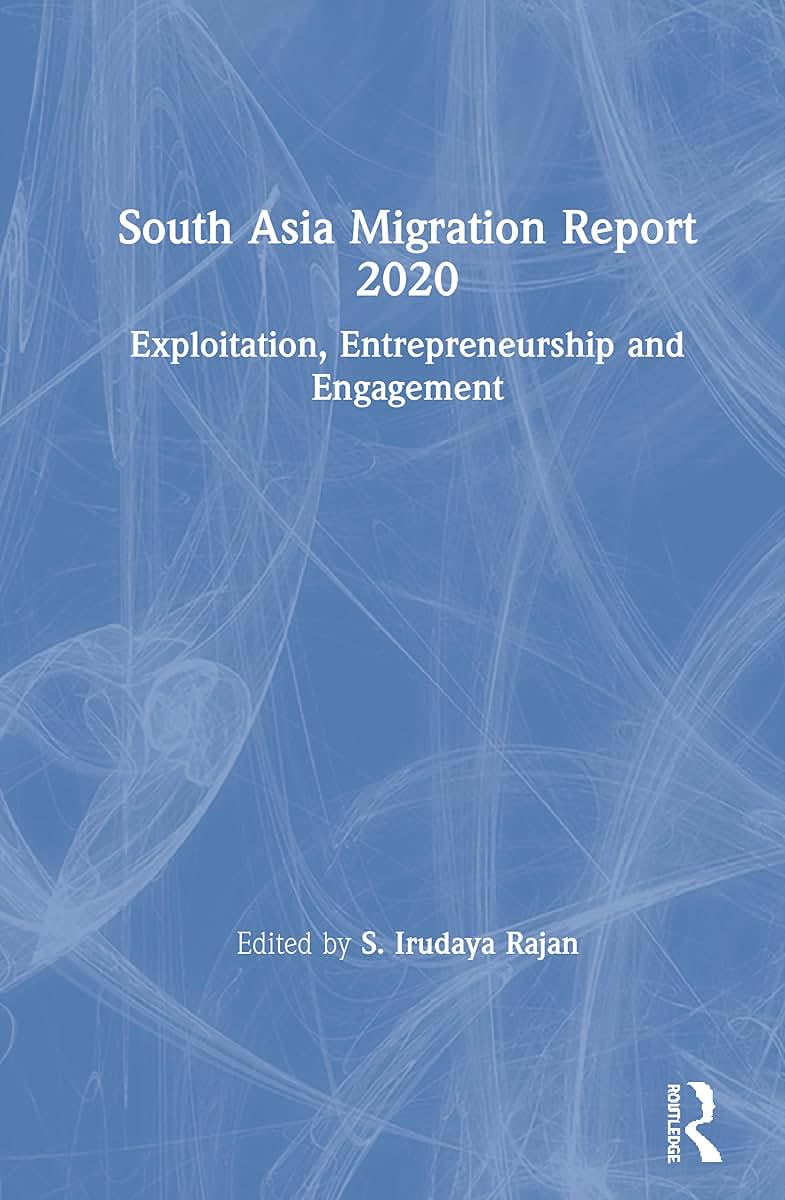 South Asia Migration Report 2020: Exploitation, Entrepreneurship and Engagement
