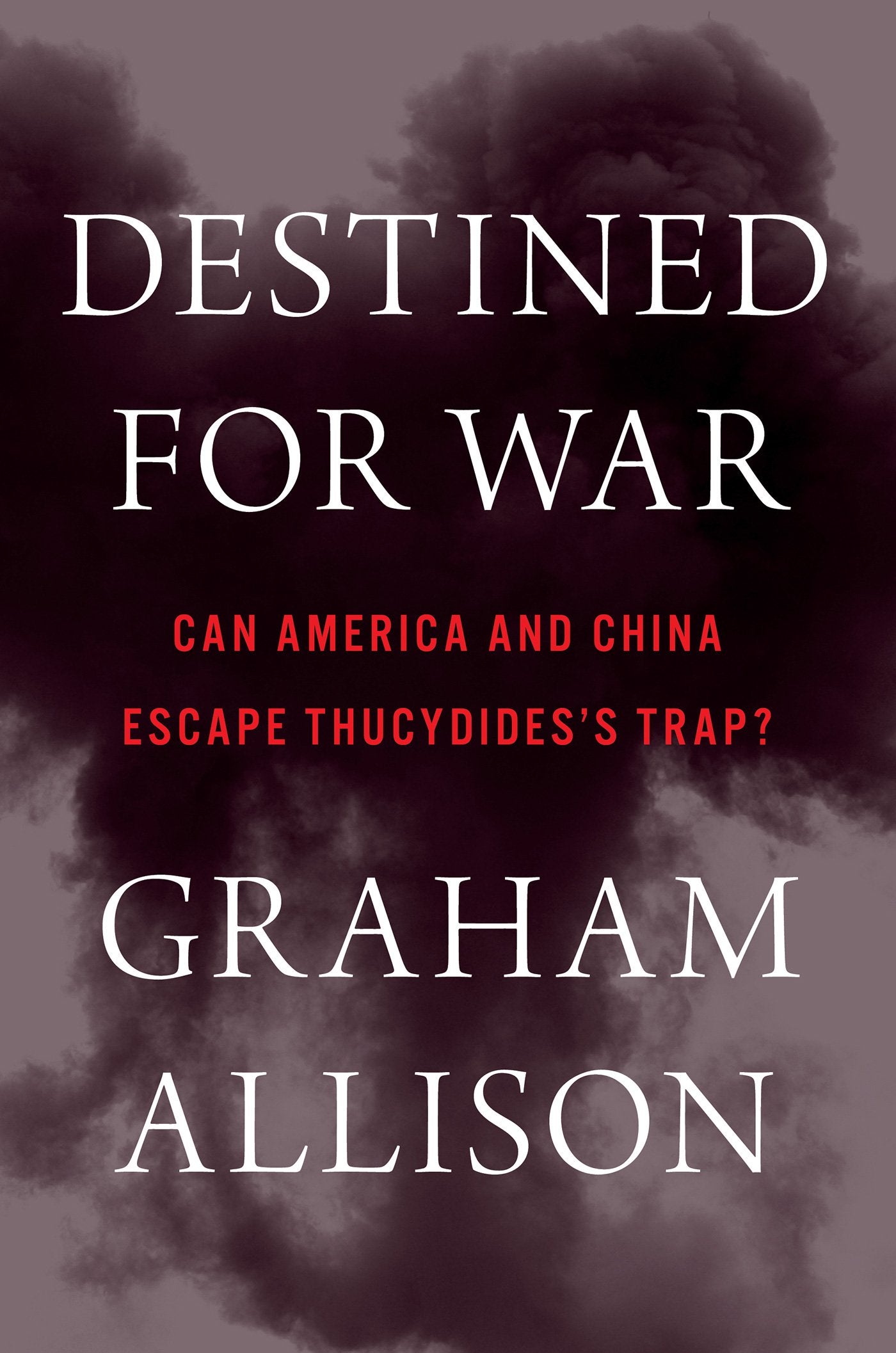 Destined for War: Can America and China Escape Thucydides?s Trap
