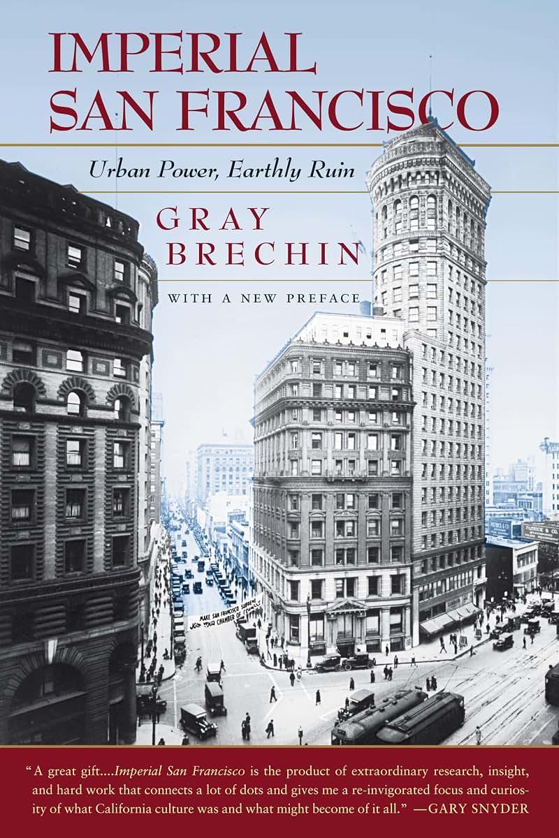 Imperial San Francisco, With a New Preface: Urban Power, Earthly Ruin (California Studies in Critical Human Geography, 3)