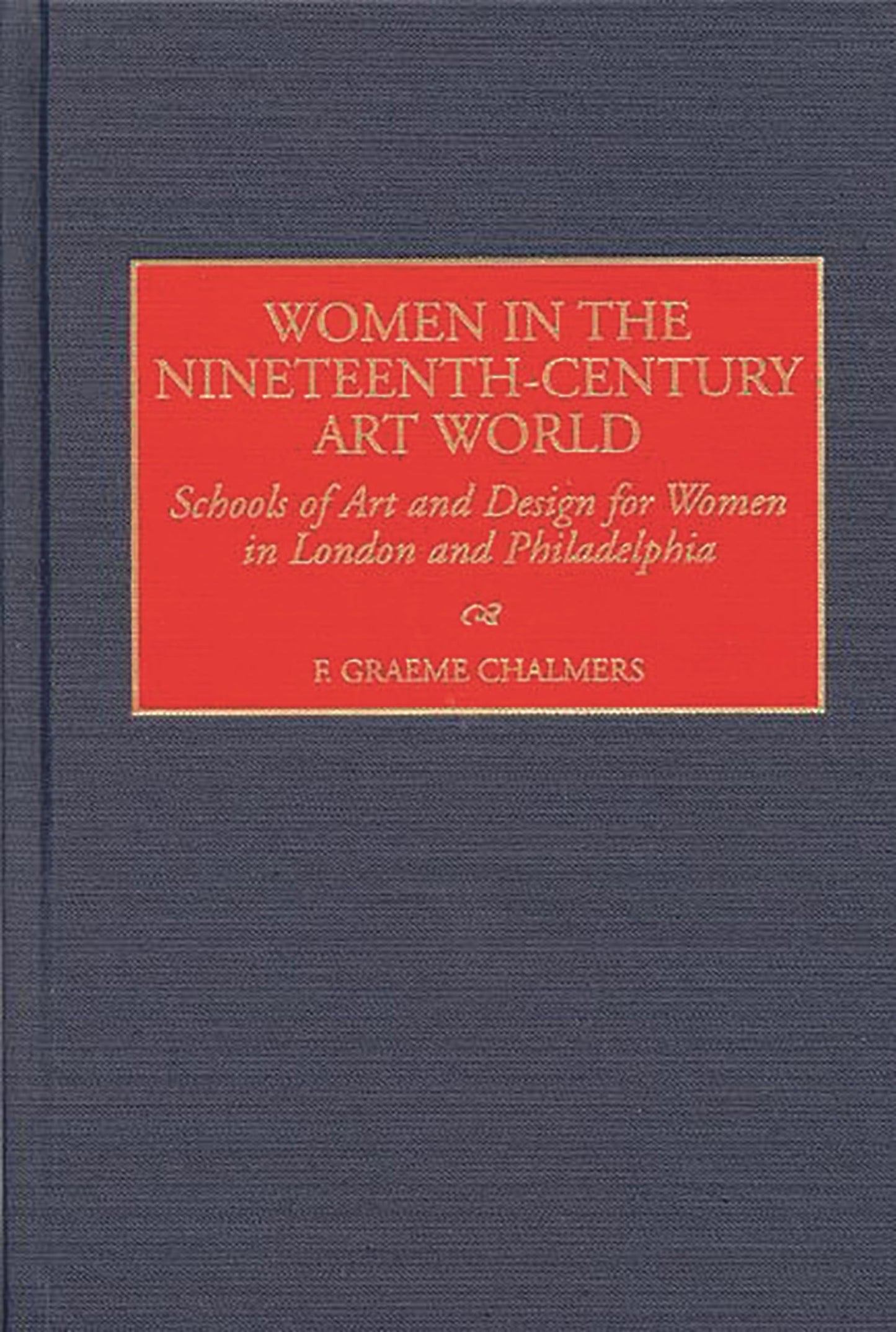 Women in the Nineteenth-Century Art World: Schools of Art and Design for Women in London and Philadelphia (Contributions to the Study of Art and Architecture)