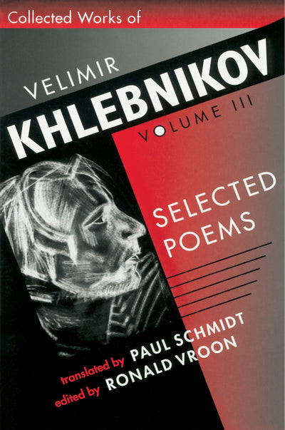Collected Works of Velimir Khlebnikov, Volume III: Selected Poems