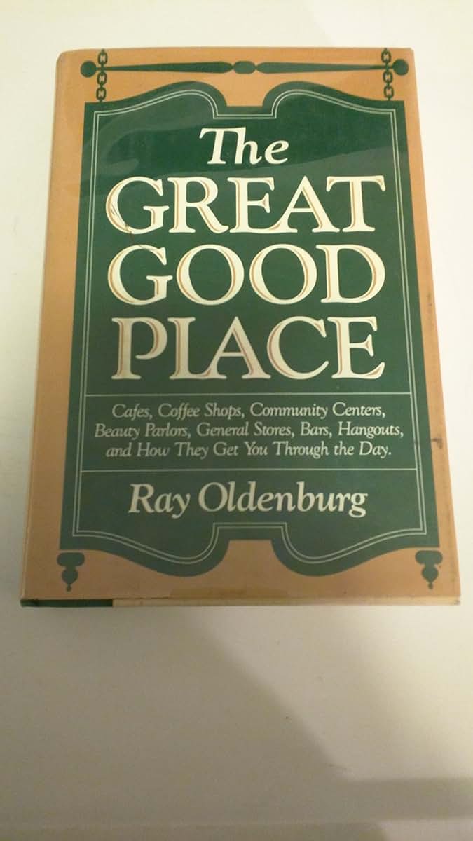 The Great Good Place: Cafes, Coffee Shops, Community Centers, Beauty Parlors, General Stores, Bars, Hangouts and How They Get You Through the Day