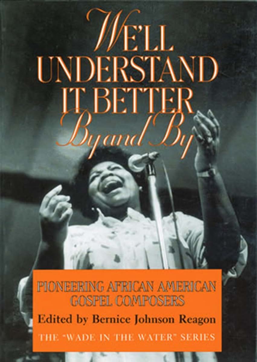 We'll Understand It Better By and By: Pioneering African American Gospel Composers (The "Wade in the Water" Series)
