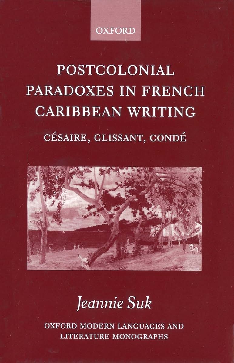 Postcolonial Paradoxes in French Caribbean Writing: Césaire, Glissant, Condé